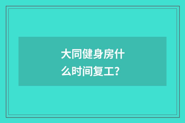 大同健身房什么时间复工?