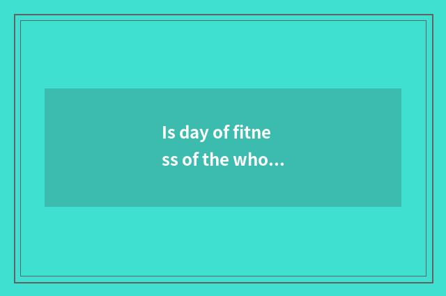 Is day of fitness of the whole people when?