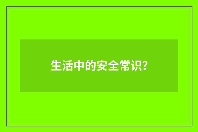 生活中的安全常识?