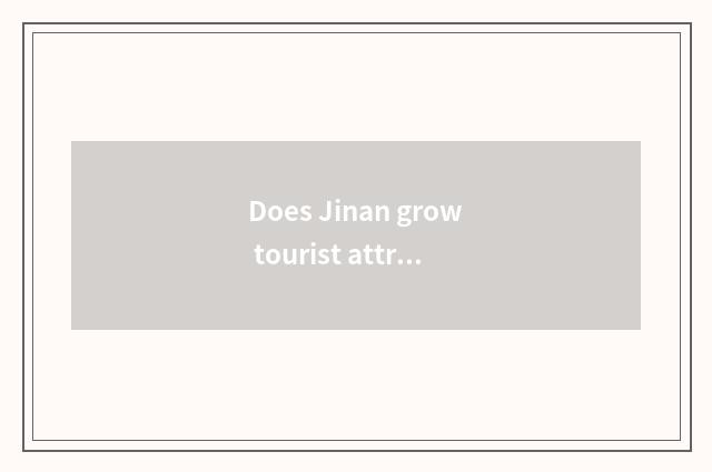 Does Jinan grow tourist attraction of quiet borough travel?