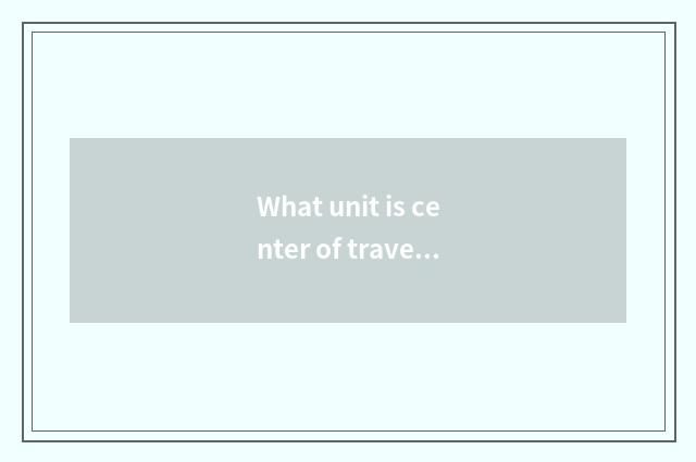 What unit is center of travel career progress?