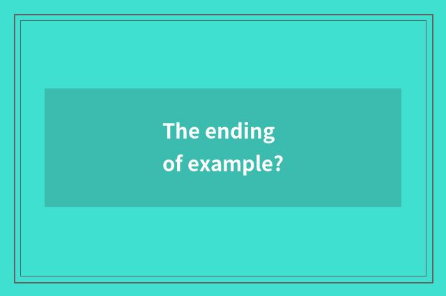 The ending of example?