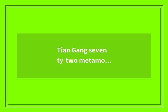 Tian Gang seventy-two metamorphoses and ground evil spirit seventy-two metamorph