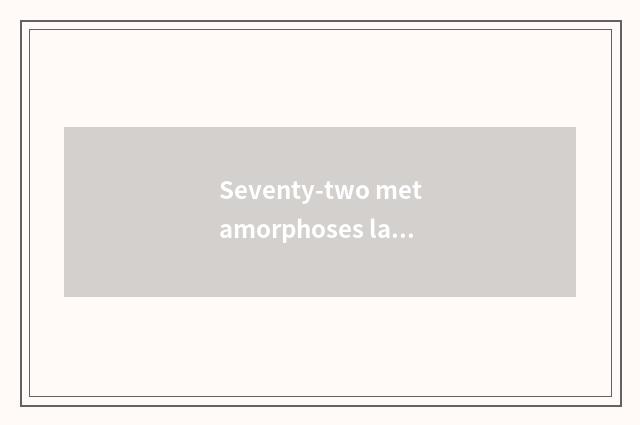 Seventy-two metamorphoses law?