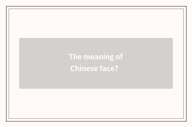 The meaning of Chinese face?