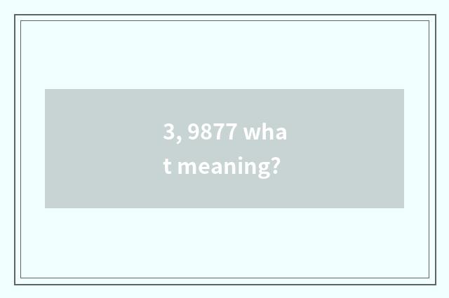 3, 9877 what meaning?