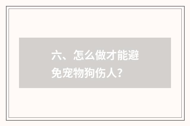 六、怎么做才能避免宠物狗伤人？