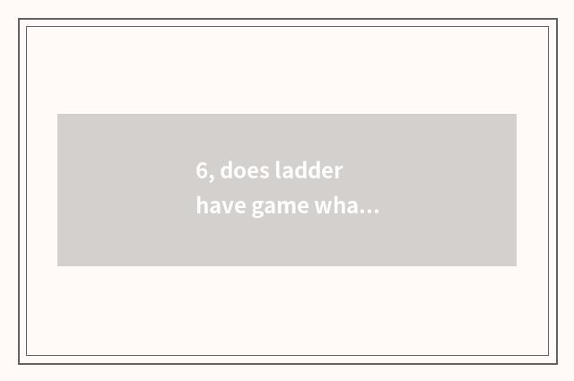 6, does ladder have game what to skill can gain fund?