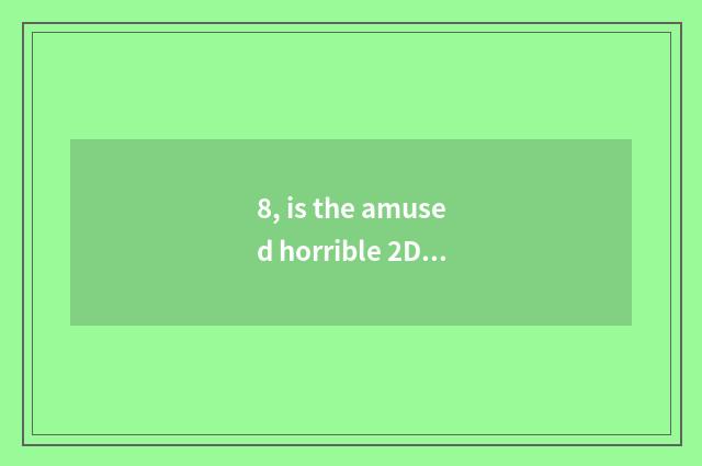 8, is the amused horrible 2D on Steam free game?
