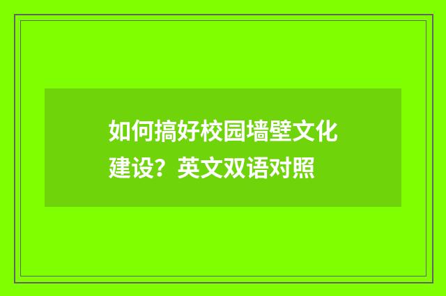 如何搞好校园墙壁文化建设?英文双语对照