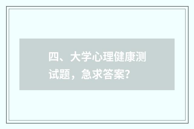 四、大学心理健康测试题,急求答案?