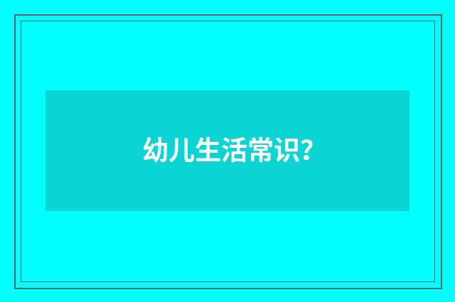 幼儿生活常识?