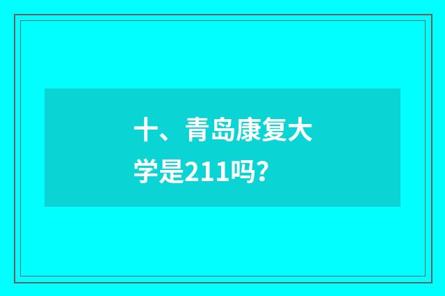 十、青岛康复大学是211吗？
