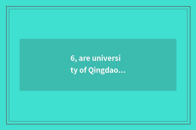 6, are university of Qingdao science and technology and university of Shandong s