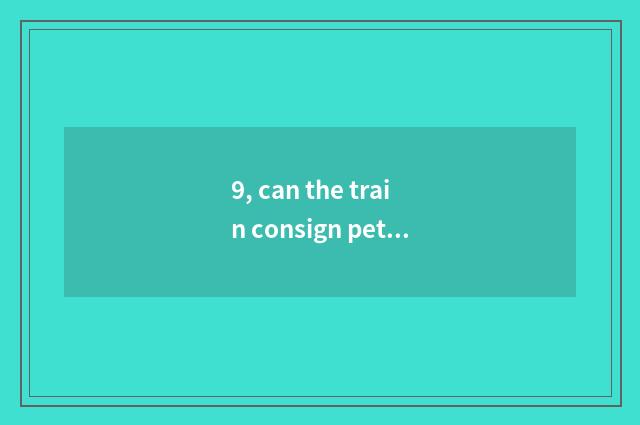 9, can the train consign pet?