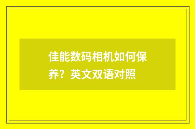 佳能数码相机如何保养?英文双语对照