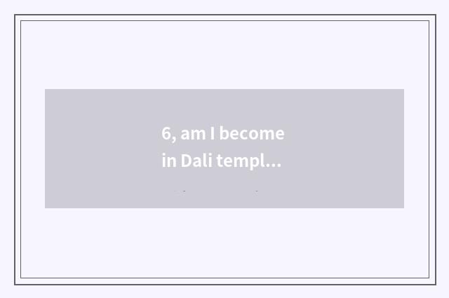 6, am I become in Dali temple pet daughter advocate the person that act?