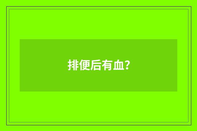 排便后有血？