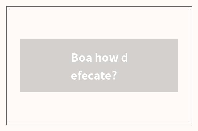 Boa how defecate?