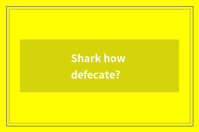 Shark how defecate?