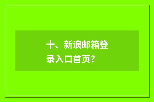 十、新浪邮箱登录入口首页？