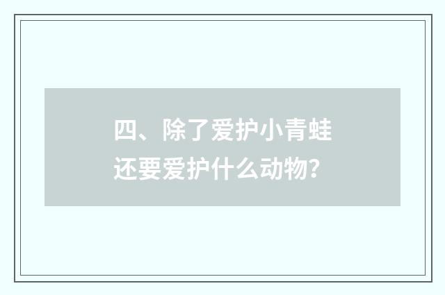 四、除了爱护小青蛙还要爱护什么动物?