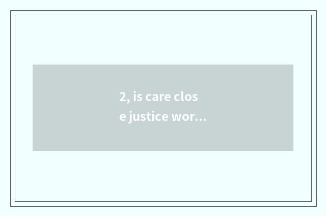 2, is care close justice word?