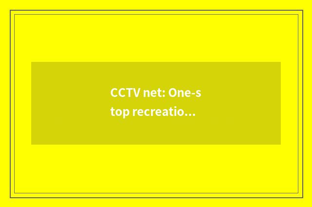 CCTV net: One-stop recreational of understanding the operatic circle is optimal