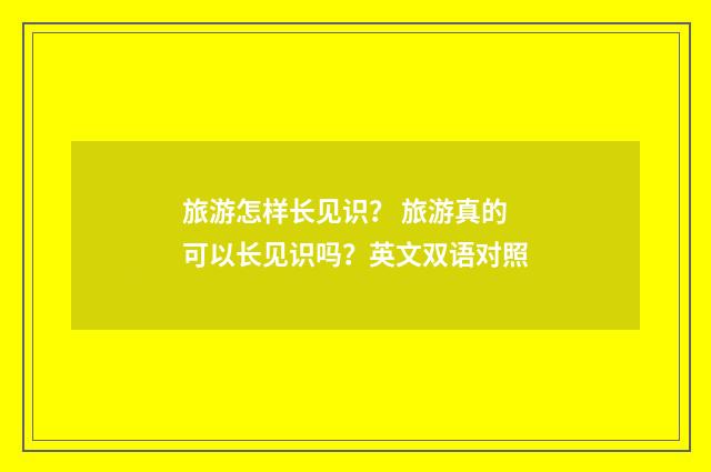 旅游怎样长见识? 旅游真的可以长见识吗?英文双语对照