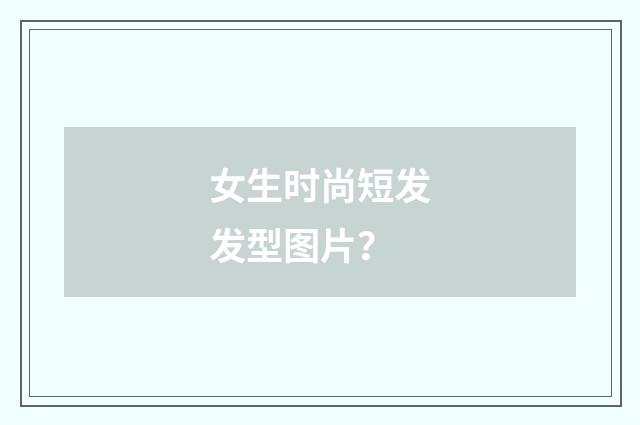 女生时尚短发发型图片？