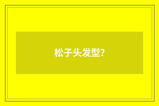 松子头发型？