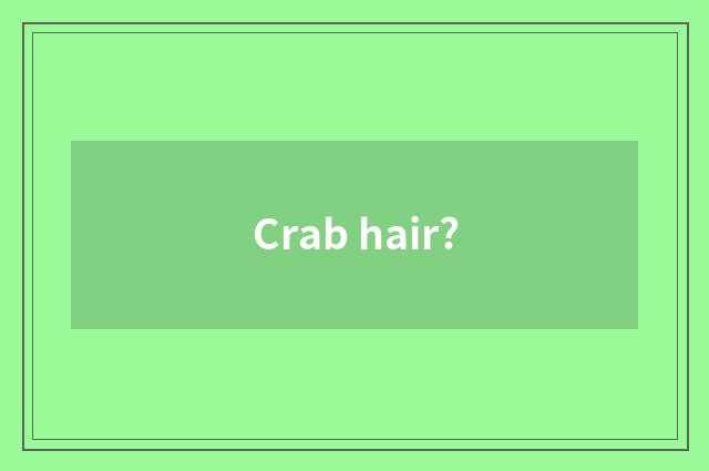 Crab hair?