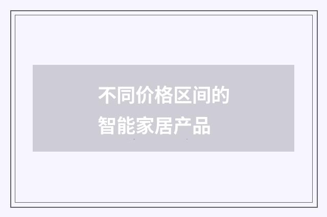 不同价格区间的智能家居产品