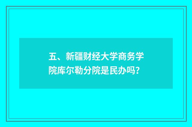 五、新疆财经大学商务学院库尔勒分院是民办吗?