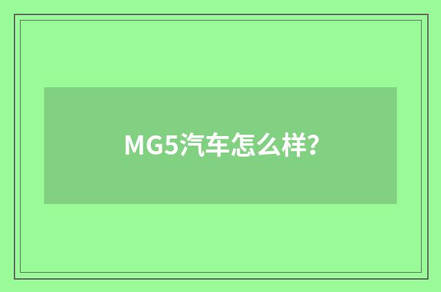 MG5汽车怎么样?