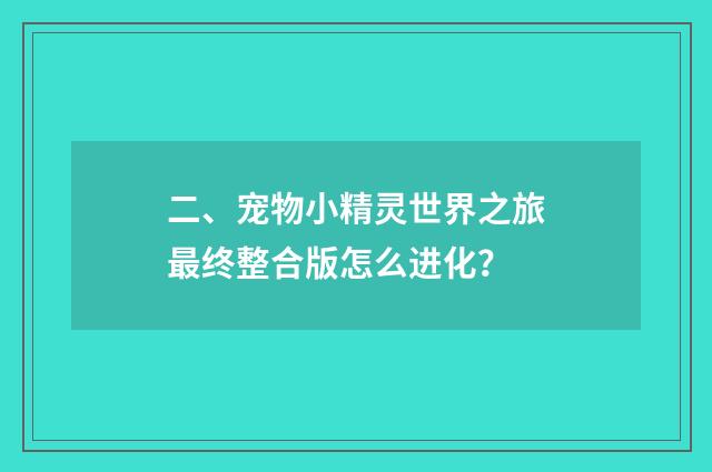 二、宠物小精灵世界之旅最终整合版怎么进化?