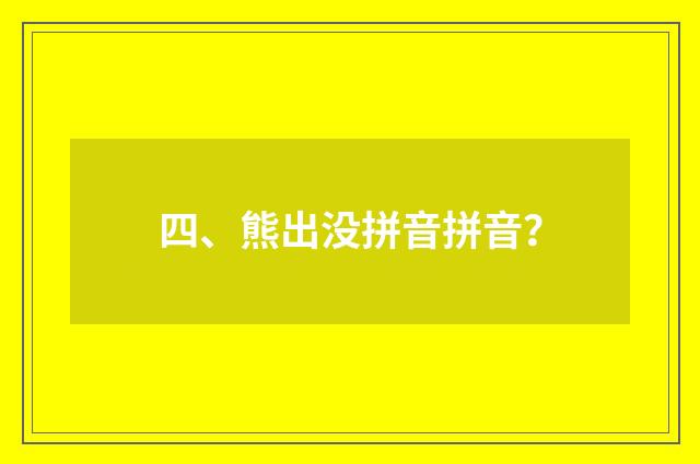 四、熊出没拼音拼音?