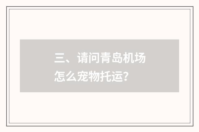 三、请问青岛机场怎么宠物托运？