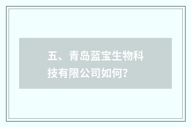 五、青岛蓝宝生物科技有限公司如何?