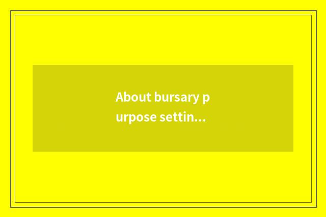 About bursary purpose setting, is is following statement correct () ?