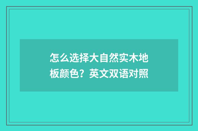 怎么选择大自然实木地板颜色?英文双语对照