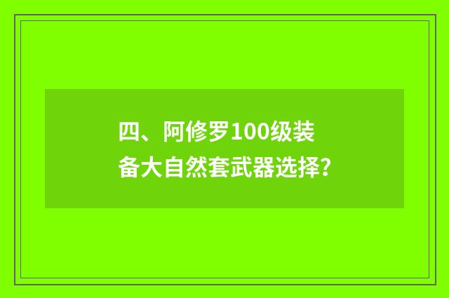 四、阿修罗100级装备大自然套武器选择?