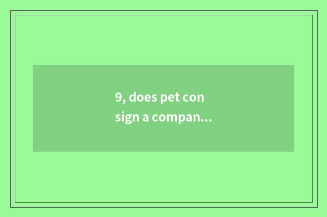 9, does pet consign a company?