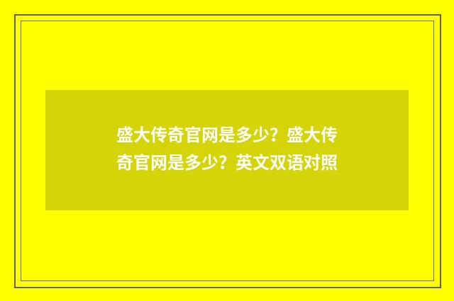 盛大传奇官网是多少?盛大传奇官网是多少?英文双语对照