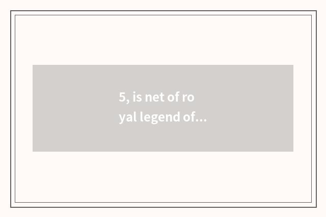 5, is net of royal legend official true?