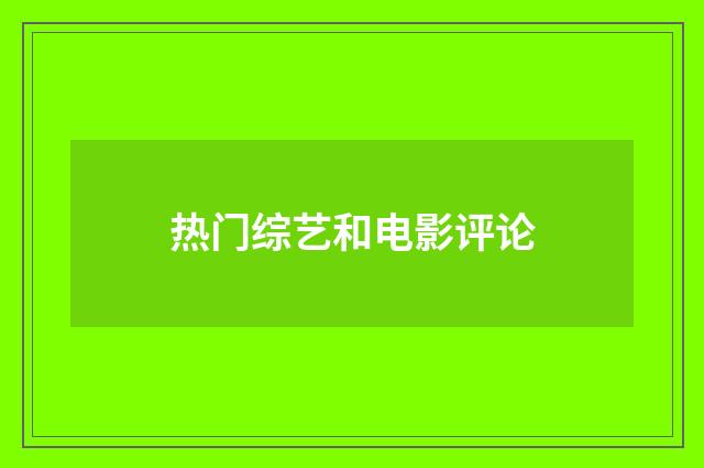 热门综艺和电影评论