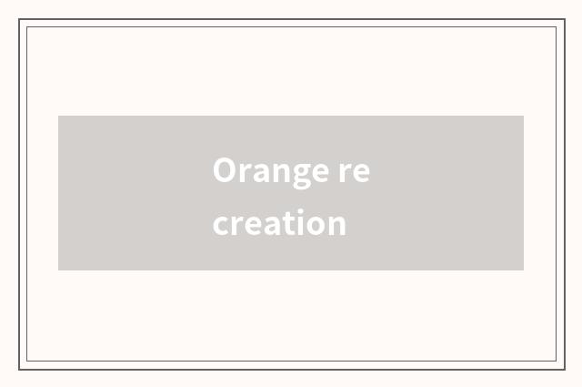 Orange recreation