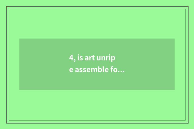 4, is art unripe assemble for training comprehended?