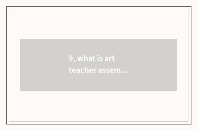 9, what is art teacher assemble for training