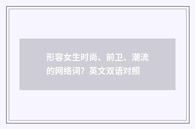 形容女生时尚、前卫、潮流的网络词？英文双语对照